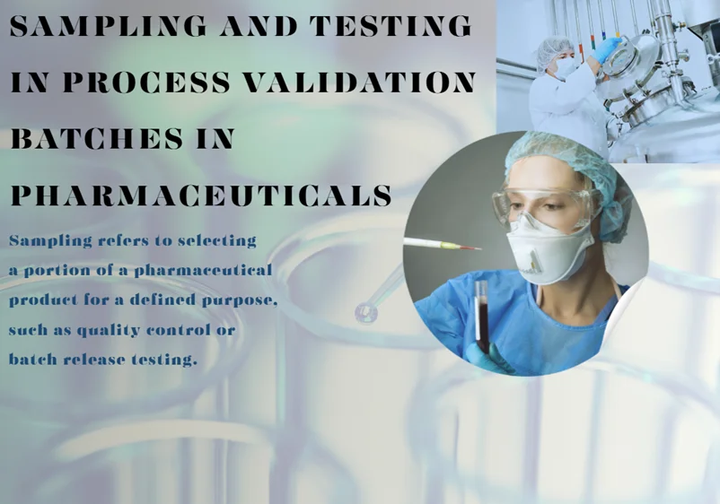 SAMPLING AND TESTING IN PROCESS VALIDATION BATCHES IN PHARMACEUTICALS